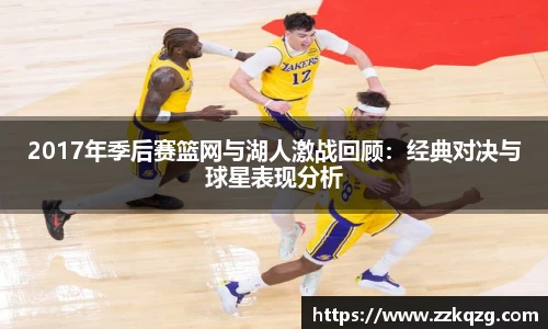 2017年季后赛篮网与湖人激战回顾：经典对决与球星表现分析