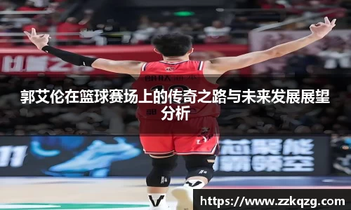 郭艾伦在篮球赛场上的传奇之路与未来发展展望分析